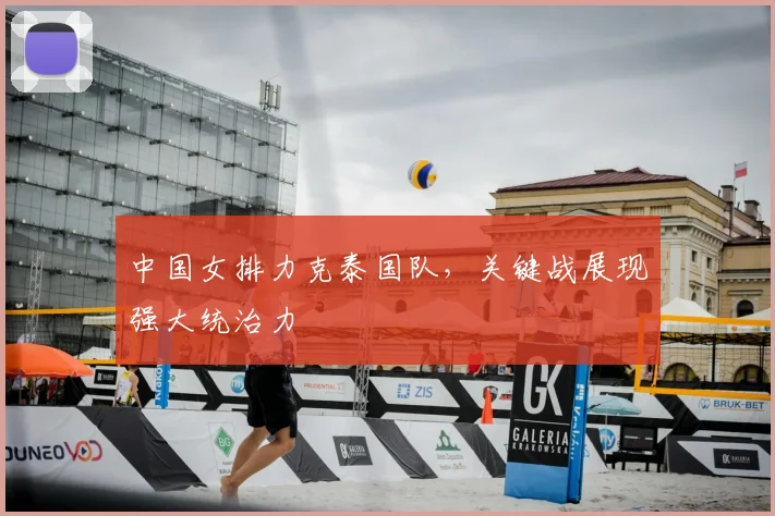 中国女排力克泰国队，关键战展现强大统治力